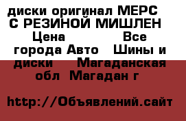 диски оригинал МЕРС 211С РЕЗИНОЙ МИШЛЕН › Цена ­ 40 000 - Все города Авто » Шины и диски   . Магаданская обл.,Магадан г.